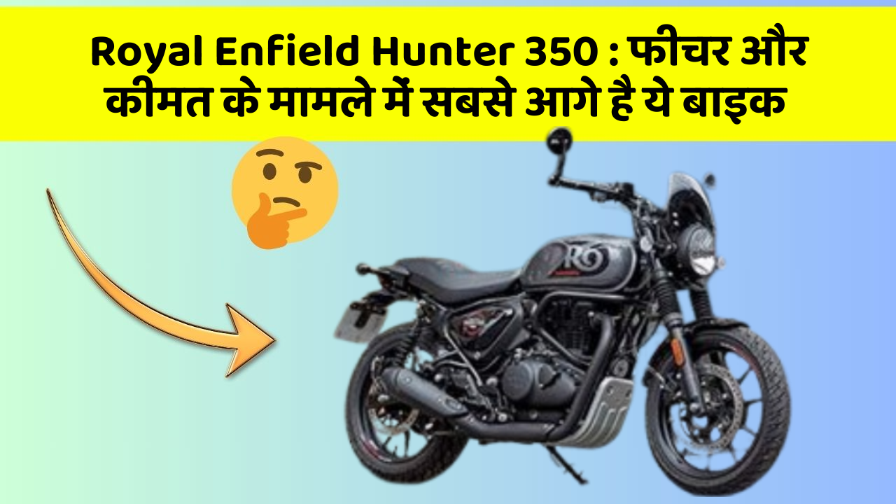 Royal Enfield Hunter 350 : फीचर और कीमत के मामले में सबसे आगे है ये बाइक