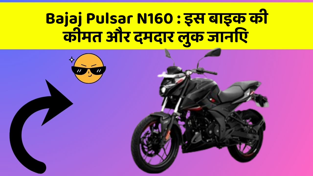 Bajaj Pulsar N160: इस बाइक की कीमत और दमदार लुक जानिए