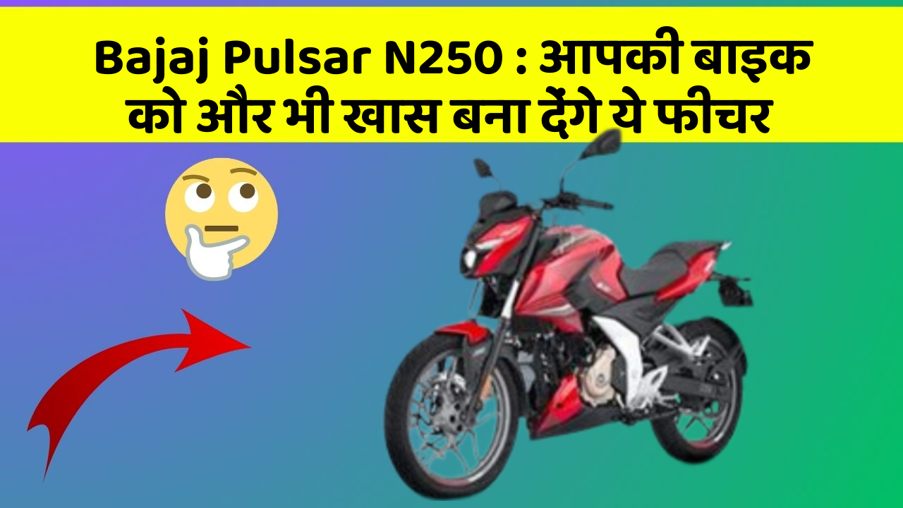 Bajaj Pulsar N250:आपकी बाइक को और भी खास बना देंगे ये फीचर