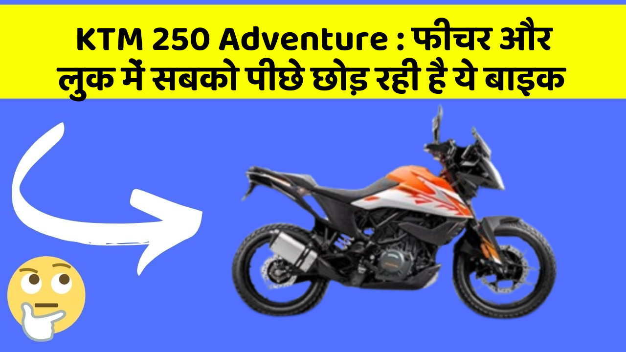 KTM 250 Adventure: फीचर और लुक में सबको पीछे छोड़ रही है ये बाइक