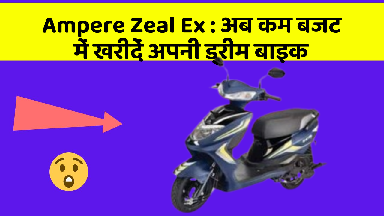 Ampere Zeal Ex: अब कम बजट में खरीदें अपनी ड्रीम बाइक