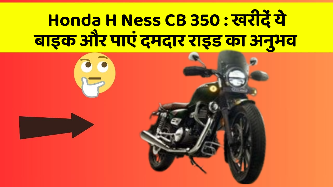 Honda H Ness CB 350 : खरीदें ये बाइक और पाएं दमदार राइड का अनुभव