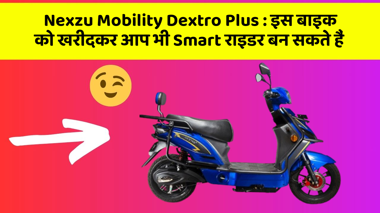 Nexzu Mobility Dextro Plus: इस बाइक को खरीदकर आप भी Smart राइडर बन सकते हैं
