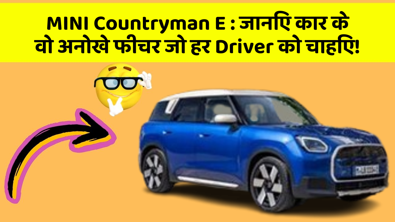 MINI Countryman E:जानिए कार के वो अनोखे फीचर जो हर Driver को चाहिए!