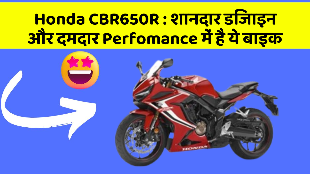 Honda CBR650R: शानदार डिजाइन और दमदार Perfomance में है ये बाइक