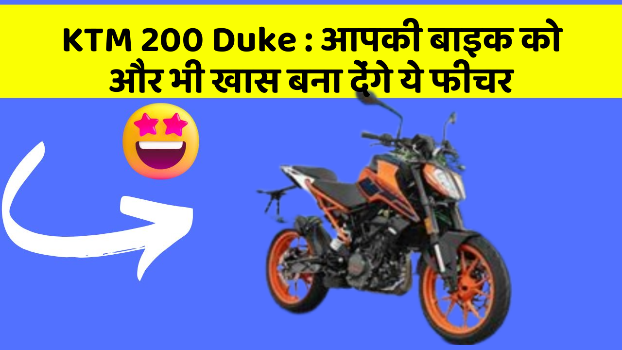 KTM 200 Duke: आपकी बाइक को और भी खास बना देंगे ये फीचर