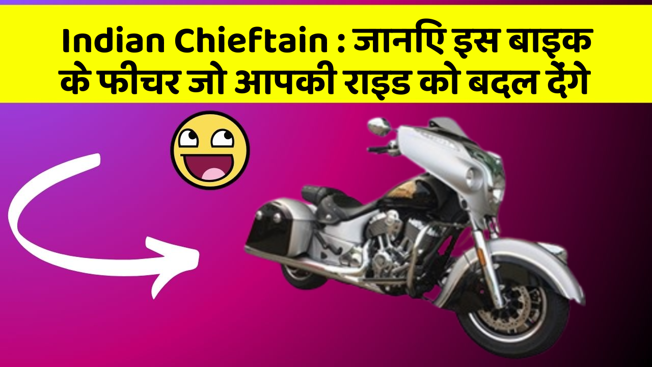 Indian Chieftain : जानिए इस बाइक के फीचर जो आपकी राइड को बदल देंगे