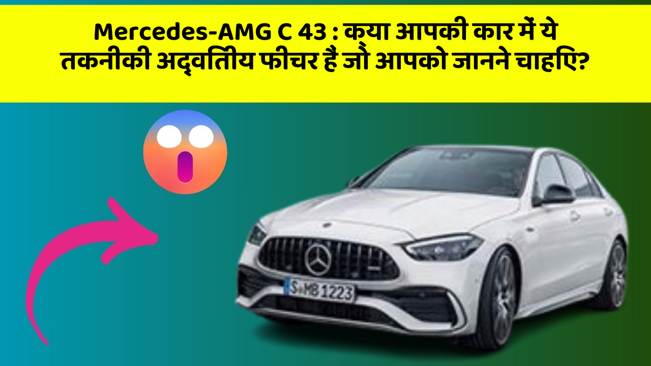 Mercedes-AMG C 43: क्या आपकी कार में ये तकनीकी अद्वितीय फीचर हैं जो आपको जानने चाहिए?