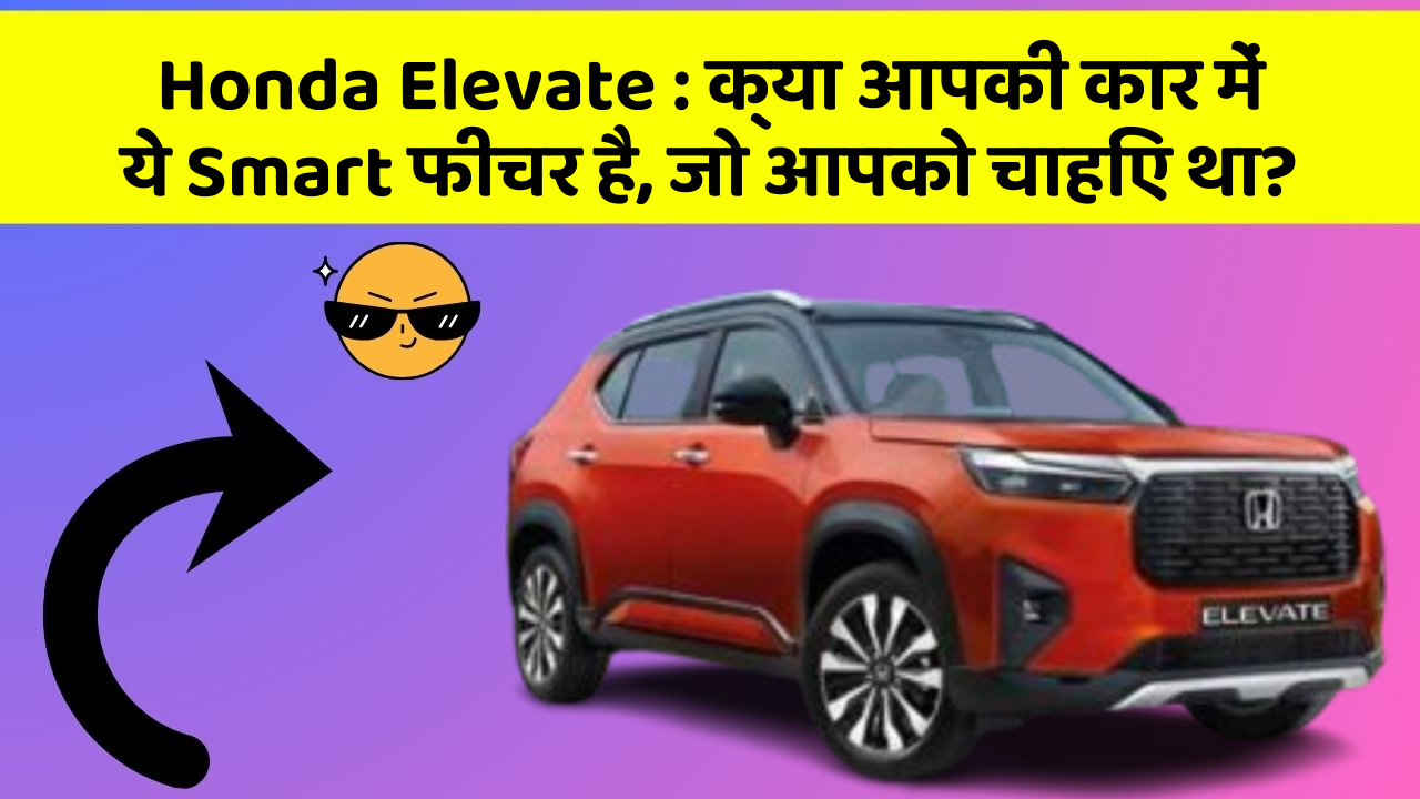Honda Elevate: क्या आपकी कार में ये Smart फीचर है, जो आपको चाहिए था?